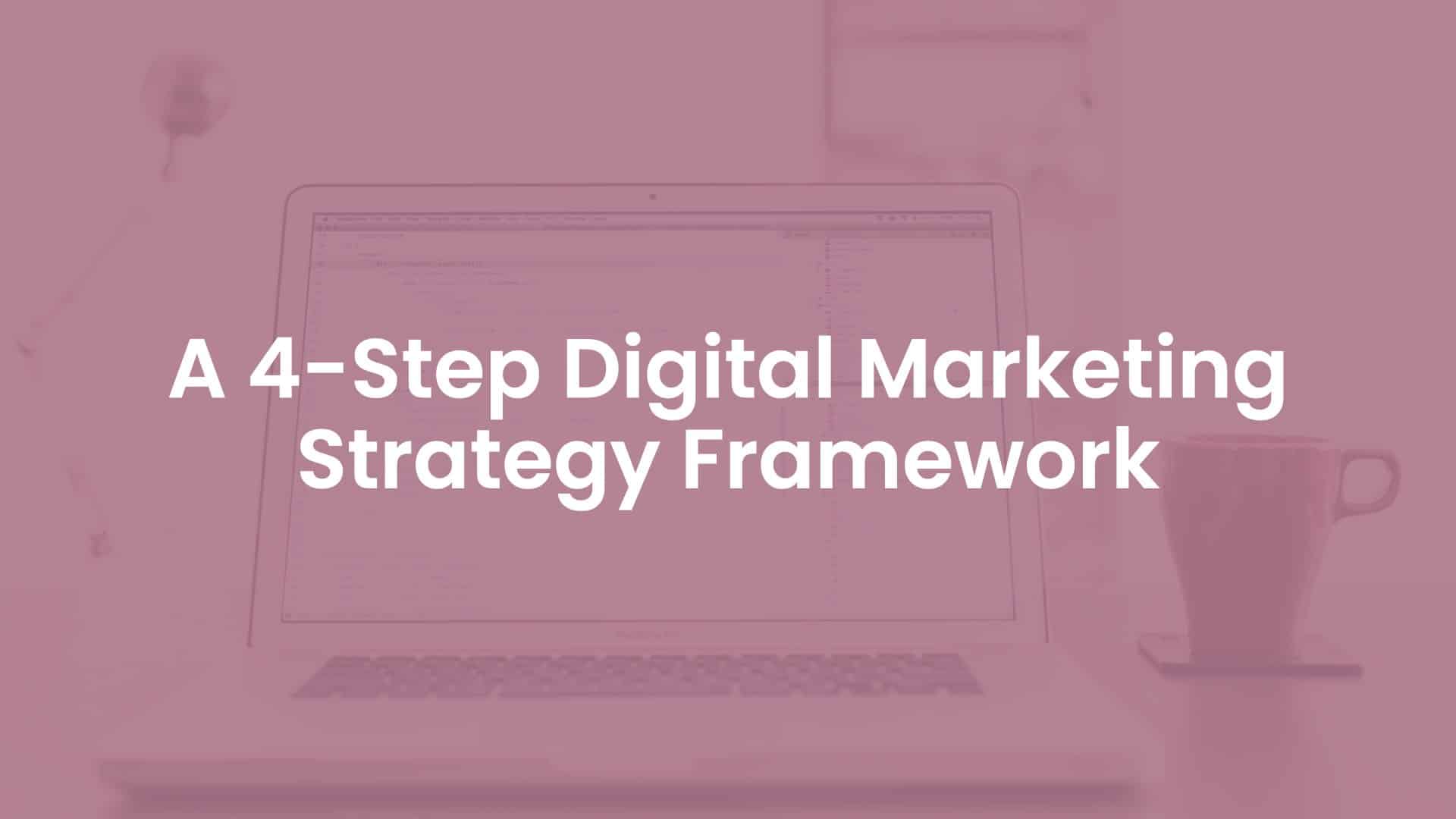 A 4-Step Digital Marketing Strategy Framework