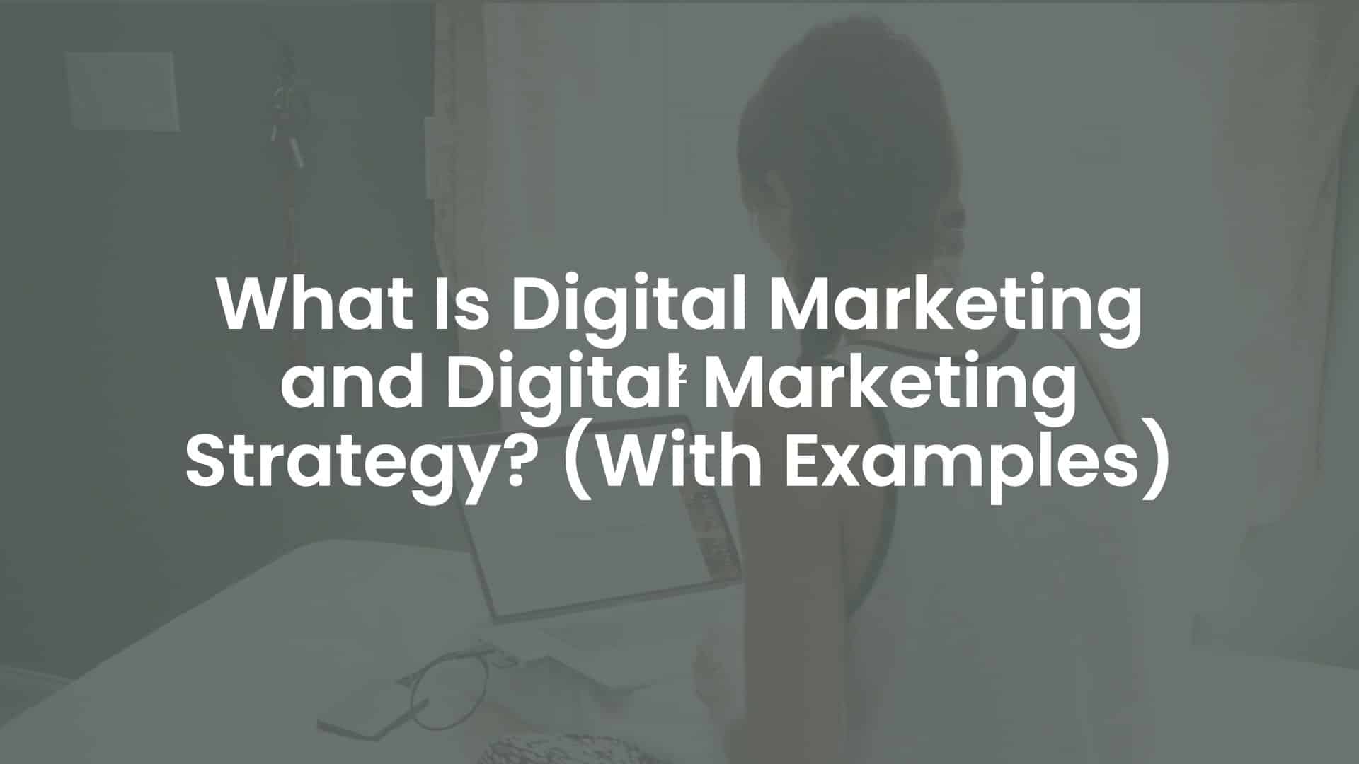 What is Digital Marketing and Digital Marketing Strategy? (With Examples)